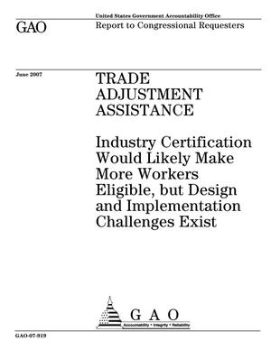 Trade Adjustment Assistance: Industry Certification Would Likely Make More Workers Eligible, but Design and Implementation Challenges Exist