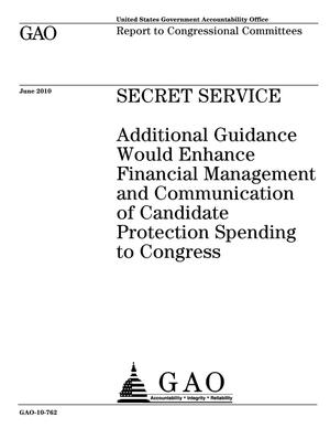 Secret Service: Additional Guidance Would Enhance Financial Management and Communication of Candidate Protection Spending to Congress