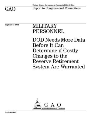 Military Personnel: DOD Needs More Data Before It Can Determine if Costly Changes to the Reserve Retirement System Are Warranted