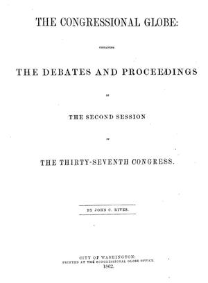 The Congressional Globe: Containing the Debates and Proceedings of the Second Session of the Thirty-Seventh Congress