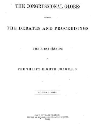 Primary view of object titled 'The Congressional Globe: Containing the Debates and Proceedings of the First Session of the Thirty-Eighth Congress'.