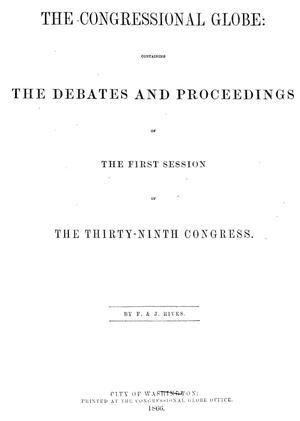 The Congressional Globe: Containing the Debates and Proceedings of the First Session of the Thirty-Ninth Congress