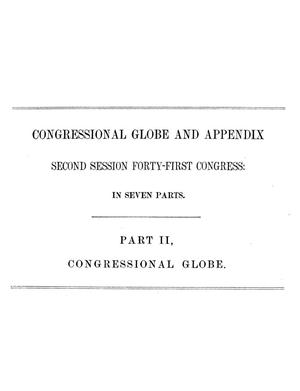Primary view of object titled 'The Congressional Globe: Containing the Debates and Proceedings of the Second Session Forty-First Congress; Together with an Appendix, Embracing the Laws Passed at that Session'.
