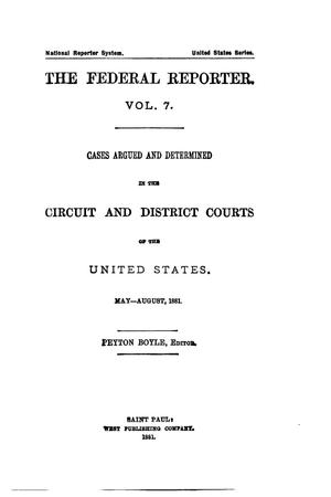 Primary view of object titled 'The Federal Reporter. Volume 7: Cases Argued and Determined in the Circuit and District Courts of the United States. May-August, 1881.'.