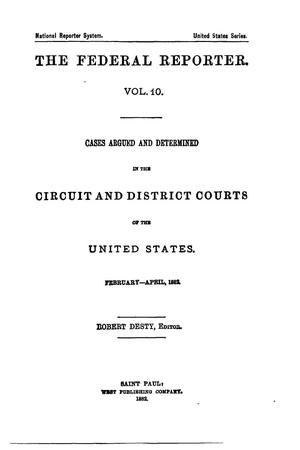 Primary view of object titled 'The Federal Reporter. Volume 10: Cases Argued and Determined in the Circuit and District Courts of the United States. February-April, 1882.'.