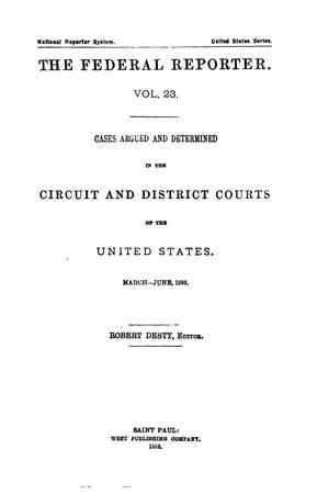Primary view of object titled 'The Federal Reporter. Volume 23: Cases Argued and Determined in the Circuit and District Courts of the United States. March-June, 1885.'.