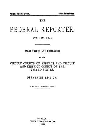 The Federal Reporter. Volume 53 Cases Argued and Determined in the Circuit Courts of Appeals and Circuit and District Courts of the United States. January-April, 1893.