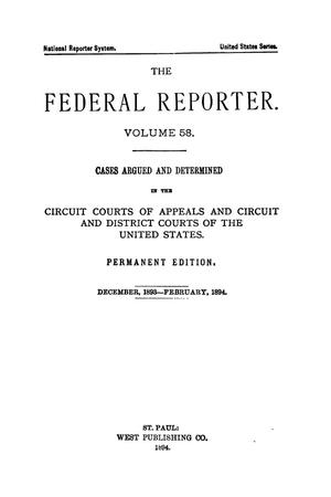 The Federal Reporter. Volume 58 Cases Argued and Determined in the Circuit Courts of Appeals and Circuit and District Courts of the United States. December, 1893-February, 1894.