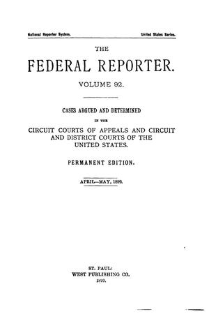 Primary view of object titled 'The Federal Reporter. Volume 92 Cases Argued and Determined in the Circuit Courts of Appeals and Circuit and District Courts of the United States. April-May, 1899.'.