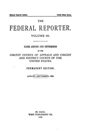 The Federal Reporter. Volume 95 Cases Argued and Determined in the Circuit Courts of Appeals and Circuit and District Courts of the United States. August-September, 1899.