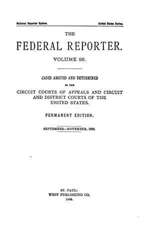 The Federal Reporter. Volume 96 Cases Argued and Determined in the Circuit Courts of Appeals and Circuit and District Courts of the United States. September-November, 1899.