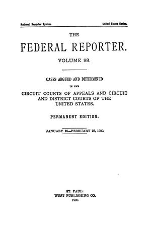 The Federal Reporter. Volume 98 Cases Argued and Determined in the Circuit Courts of Appeals and Circuit and District Courts of the United States. January 16-February 27, 1900.