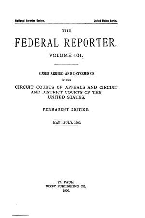 The Federal Reporter. Volume 101 Cases Argued and Determined in the Circuit Courts of Appeals and Circuit and District Courts of the United States. May-July, 1900.
