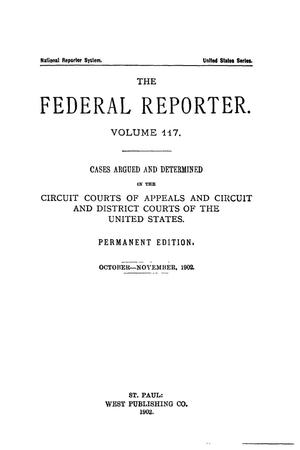 The Federal Reporter. Volume 117 Cases Argued and Determined in the Circuit Courts of Appeals and Circuit and District Courts of the United States. October-November, 1902.