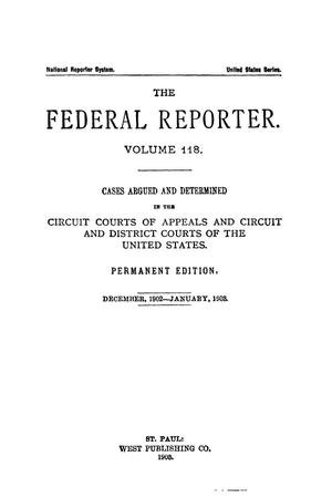 The Federal Reporter. Volume 118 Cases Argued and Determined in the Circuit Courts of Appeals and Circuit and District Courts of the United States. December, 1902-January, 1903.