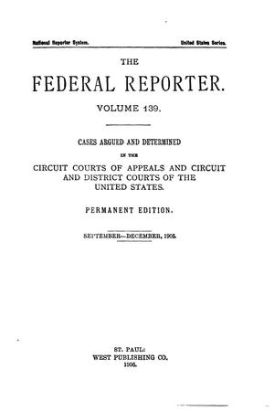The Federal Reporter. Volume 139 Cases Argued and Determined in the Circuit Courts of Appeals and Circuit and District Courts of the United States. September-December, 1905.