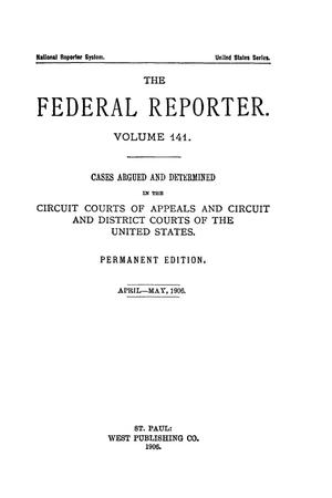 The Federal Reporter. Volume 141 Cases Argued and Determined in the Circuit Courts of Appeals and Circuit and District Courts of the United States. April-May, 1906.