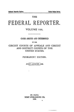 The Federal Reporter. Volume 144 Cases Argued and Determined in the Circuit Courts of Appeals and Circuit and District Courts of the United States. July-August, 1906.