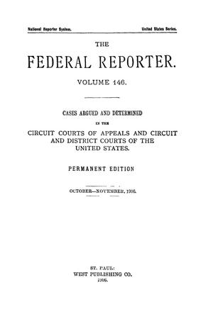 The Federal Reporter. Volume 146 Cases Argued and Determined in the Circuit Courts of Appeals and Circuit and District Courts of the United States. October-November, 1906.