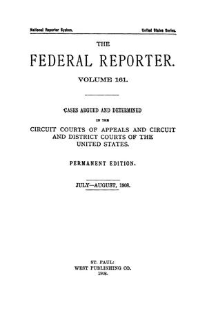 The Federal Reporter. Volume 161 Cases Argued and Determined in the Circuit Courts of Appeals and Circuit and District Courts of the United States. July-August, 1908.