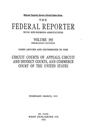 The Federal Reporter with Key-Number Annotations, Volume 192: Cases Argued and Determined in the Circuit Courts of Appeals and Circuit and District Courts of the United States, February-March, 1912.