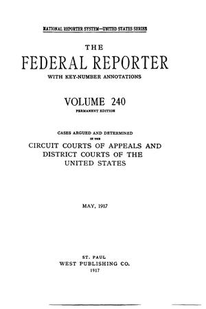 The Federal Reporter with Key-Number Annotations, Volume 240: Cases Argued and Determined in the Circuit Courts of Appeals and District Courts of the United States, May, 1917.