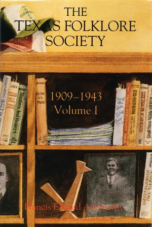 The Texas Folklore Society: Volume 1, 1909-1943