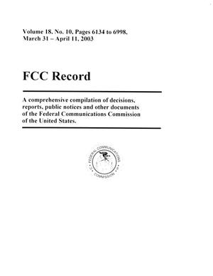 Primary view of object titled 'FCC Record, Volume 18, No. 10, Pages 6134 to 6998, March 31 - April 11, 2003'.