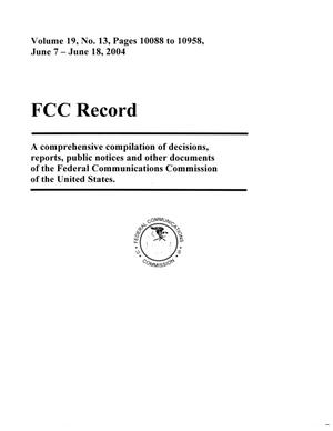 FCC Record, Volume 19, No. 13, Pages 10088 to 10958, June 7 - June 18, 2004