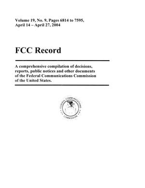 FCC Record, Volume 19, No. 9, Pages 6814 to 7595, April 14 - April 27, 2004
