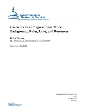 Casework in a Congressional Office: Background, Rules, Laws, and Resources