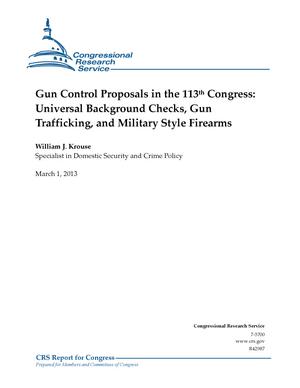 Gun Control Proposals in the 113th Congress: Universal Background Checks, Gun Trafficking, and Military Style Firearms