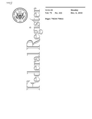 Federal Register, Volume 75, Number 233, December 6, 2010, Pages 75619-75844
