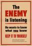 Thumbnail image of item number 1 in: 'The enemy is listening : he wants to know what you know : keep it to yourself.'.