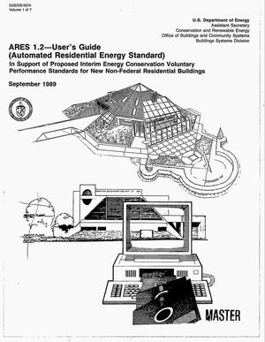 ARES (Automated Residential Energy Standard) 1.2: User`s guide, in support of proposed interim energy conservation voluntary performance standards for new non-federal residential buildings: Volume 1