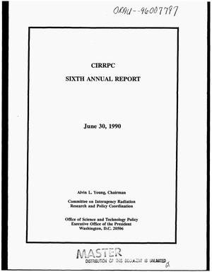 Primary view of object titled 'Committee on Interagency Radiation Research and Policy Coordination (CIRRPC). Sixth annual report, July 1, 1989--June 30, 1990'.