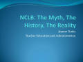 Presentation: NCLB: The Myth, The History, The Reality