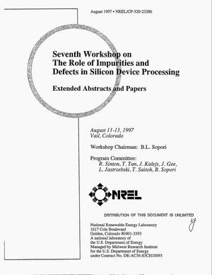 Seventh workshop on the role of impurities and defects in silicon device processing