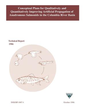 Conceptual Plans for Qualitatively and Quantitatively Improving Artificial Propagation of Anadromous Salmonids in the Columbia River Basin.