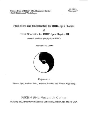Riken Bnl Research Center Workshops on Predictions and Uncertainties for Rhic Spin Physics and Event Generator for Rhic Spin Physics Iii - Towards Precision Spin Physics at Rhic - March 6-31, 2000