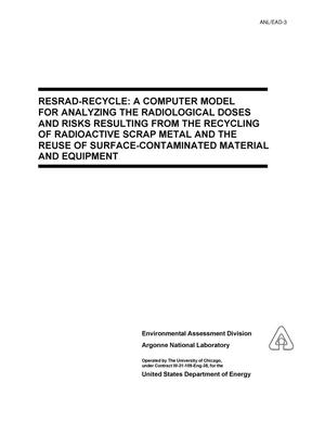 RESRAD-RECYCLE: A computer model for analyzing the radiological doses and risks resulting from the recycling of radioactive scrap metal and the reuse of surface-contaminated material and equipment.