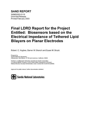 Final LDRD Report for the Project Entitled: Biosensors Based on the Electrical Impedance of Tethered Lipid Bilayers on Planar Electrodes