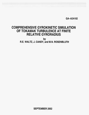 COMPREHENSIVE GYROKINETIC SIMULATION OF TOKAMAK TURBULENCE AT FINITE RELATIVE GYRORADIUS