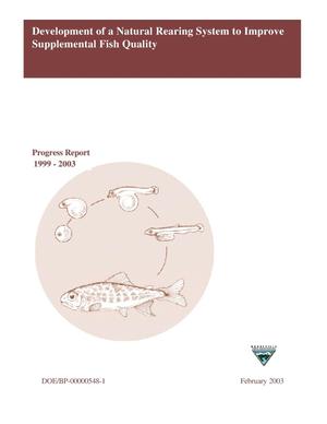 Development of a Natural Rearing System to Improve Supplemental Fish Quality, 1999-2003 Progress Report.