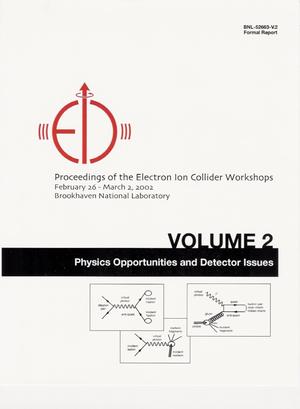 PROCEEDINGS OF THE ELECTRON ION COLLIDER WORKSHOPS, FEBRUARY 26 - MARCH 2, 2002, BROOKHAVEN NATIONAL LABORATORY. VOLUME 2 : PHYSICS OPPORTUNITIES AND DETECTOR ISSUES.
