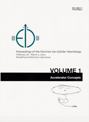 PROCEEDINGS OF THE ELECTRON ION COLLIDER WORKSHOPS, FEBRUARY 26 - MARCH 2, 2002, BROOKHAVEN NATIONAL LABORATORY. VOLUME 1 : ACCELERATOR CONCEPTS.