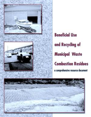 Beneficial Use and Recycling of Municipal Waste Combustion Residues - A Comprehensive Resource Document