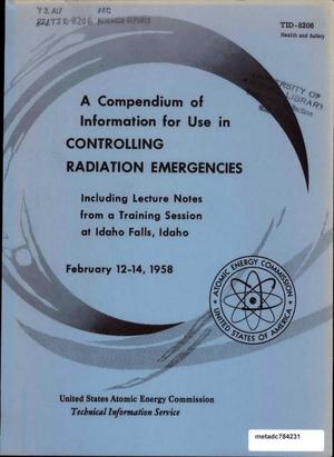 A Compendium of Information for Use in Controlling Radiation Emergencies: Including Lecture Notes from a Training Session at Idaho Falls, Idaho, February 12-14, 1958