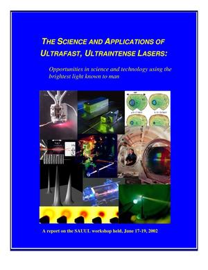 The Science and Applications of Ultrafast, Ultraintense Lasers: Opportunities in science and technology using the brightest light known to man; a report on the SAUUL workshop held June 17-19, 2002