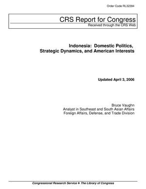 Indonesia: Domestic Politics, Strategic Dynamics, and American Interests. April 2006